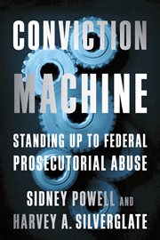 Conviction machine. Standing Up to Federal Prosecutorial Abuse cover image cdn