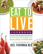 Eat to live cookbook : 200 delicious nutrient-rich recipes for fast and sustained weight loss, reversing disease, and lifelong health cover image cdn