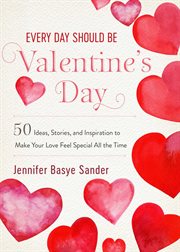 Every day should be valentine's day. 50 Inspiring Ideas and Heartwarming Stories to Make Your Love Feel Special All the Time cover image cdn