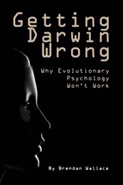 Getting Darwin wrong : why evolutionary psychology won't work cover image cdn