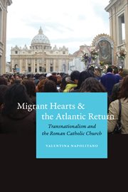 Migrant hearts and the Atlantic return : transnationalism and the Roman Catholic Church cover image cdn