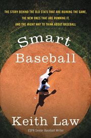 Smart baseball : the story behind the old stats that are ruining the game, the new ones that are running it, and the right way to think about baseball cover image cdn