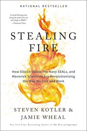 Stealing fire : how Silicon Valley, the Navy SEALS, and maverick scientists are revolutionizing the way we live and work cover image cdn