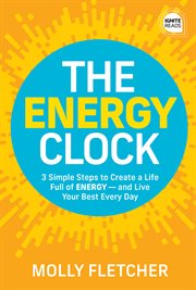 The energy clock. 3 Simple Steps to Create a Life Full of ENERGY - and Live Your Best Every Day cover image cdn