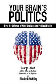 Your brain's politics : how the science of mind explains the political divide cover image cdn