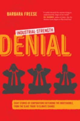 Industrial-strength denial : eight stories of corporations defending the indefensible, from the slave trade to climate change  cover image cdn