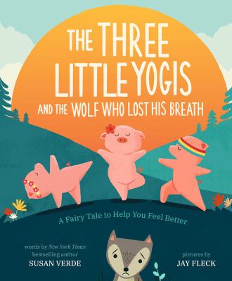 The three little yogis and the wolf who lost his breath : a fairy tale to help you feel better  cover image cdn