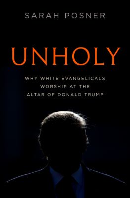 Unholy : why white Evangelicals worship at the altar of Donald Trump  cover image cdn