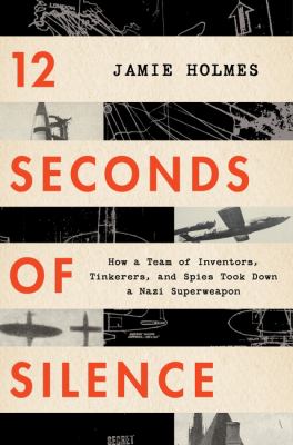12 seconds of silence : how a team of inventors, tinkerers, and spies took down a Nazi superweapon  cover image cdn