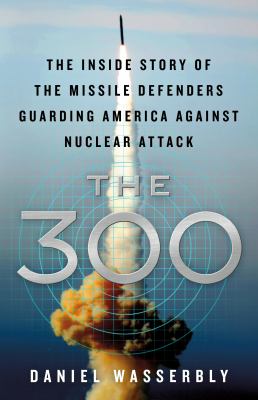The 300 : the inside story of the missile defenders guarding America against nuclear attack  cover image cdn