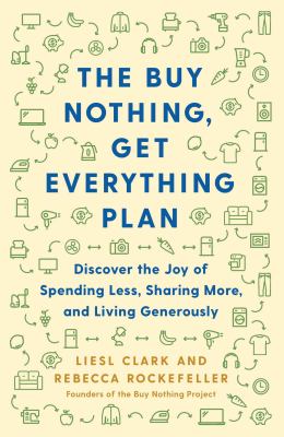 The buy nothing, get everything plan : discover the joy of spending less, sharing more, and living generously  cover image cdn