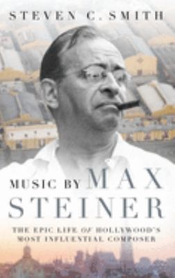 Music by Max Steiner : the epic life of Hollywood's most influential composer  cover image cdn