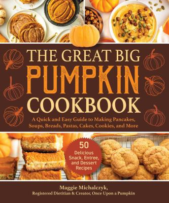 The great big pumpkin cookbook : a quick and easy guide to making pancakes, soups, breads, pastas, cakes, cookies, and more  cover image cdn