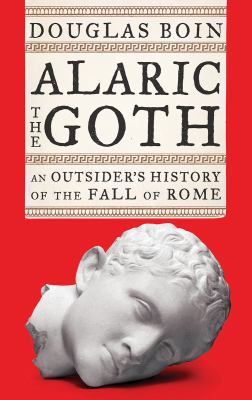 Alaric the Goth : an outsider's history of the fall of Rome  cover image cdn