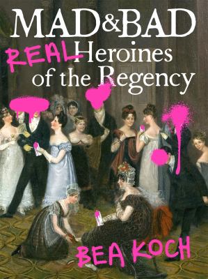 Mad and bad : real heroines of the regency  cover image cdn