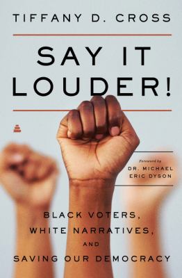 Say it louder! : black voters, white narratives, and saving our democracy  cover image cdn
