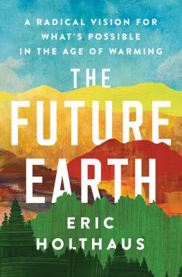The future Earth : a radical vision for what's possible in the age of warming  cover image cdn