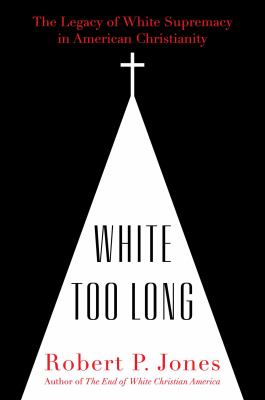 White too long : the legacy of white supremacy in American Christianity  cover image cdn
