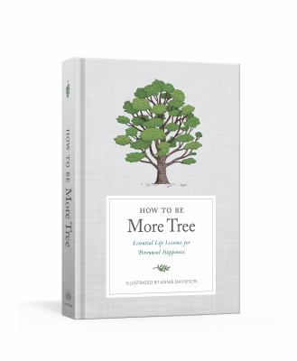 How to be more tree : essential life lessons for perennial happiness cover image