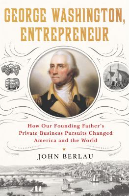 George Washington, entrepreneur : how our founding father's private business pursuits changed America and the world  cover image cdn