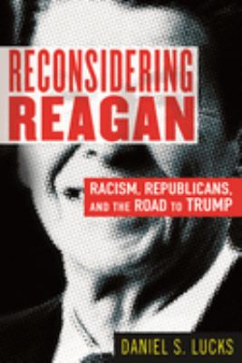Reconsidering Reagan : racism, republicans, and the road to Trump  cover image cdn