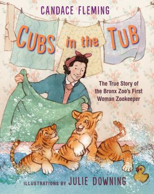 Cubs in the tub : the true story of the Bronx Zoo's first woman keeper  cover image cdn