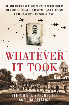 Whatever it took : an American paratrooper's extraordinary memoir of escape, survival, and heroism in the last days of World War II  cover image cdn