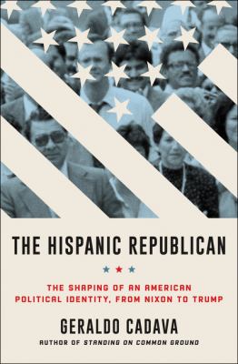 The Hispanic Republican : the shaping of an American political identity, from Nixon to Trump  cover image cdn