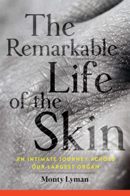 The remarkable life of the skin : an intimate journey across our largest organ  cover image cdn