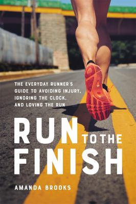 Run to the finish : the everyday runner's guide to avoiding injury, ignoring the clock, and loving the run  cover image cdn