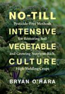 No-till intensive vegetable culture : pesticide-free methods for restoring soil and growing nutrient-rich, high-yielding crops  cover image cdn