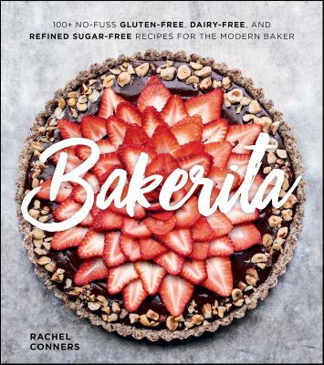 Bakerita 100+ No-Fuss Gluten-Free, Dairy-Free, and Refined Sugar-Free Recipes for the Modern Baker cover image cdn
