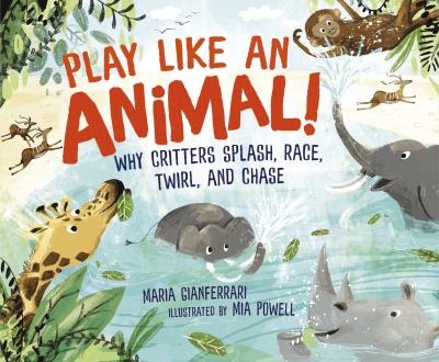 Play like an animal! : why critters splash, race, twirl, and chase  cover image cdn