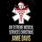 An extreme medical services christmas. A Fun Family Holiday Story cover image cdn