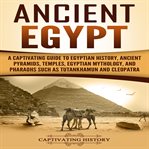 Ancient egypt. A Captivating Guide to Egyptian History, Ancient Pyramids, Temples, Egyptian Mythology, and Pharaohs cover image cdn