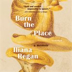 Burn the place. A Memoir cover image cdn