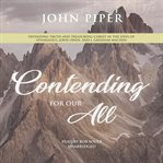Contending for our all. Defending Truth and Treasuring Christ in the Lives of Athanasius, John Owen, and J. Gresham Machen cover image cdn