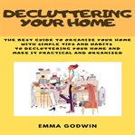Decluttering your home. The best guide to organize your home with simple tips and habits to decluttering your home and make cover image cdn