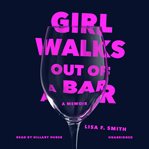 Girl walks out of a bar : a memoir cover image cdn