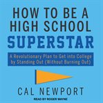 How to be a high school superstar. A Revolutionary Plan to Get into College by Standing Out (Without Burning Out) cover image cdn