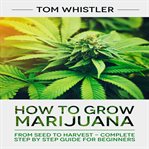 How to grow marijuana. From Seed to Harvest - Complete Step by Step Guide for Beginners cover image cdn