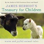 James herriot's treasury for children. Warm and Joyful Tales by the Author of All Creatures Great and Small cover image cdn