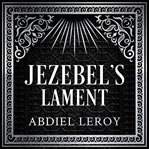 Jezebel's lament. A Defense of Reputation, a Denouncement of the Prophets Elijah and Elisha cover image cdn