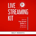 Live streaming kit. How to Live Stream Online for Beginners & Gamers cover image cdn