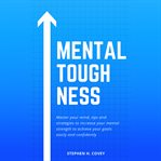 Mental toughness. Master Your Mind, Tips and Strategies to Increase Your Mental Strength to Achieve Your Goals Easily cover image cdn