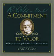 A commitment to valor. A Unique Portrait of Robert E. Lee in His Own Words cover image cdn