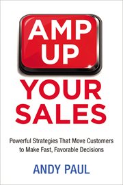 Amp up your sales. Powerful Strategies That Move Customers to Make Fast, Favorable Decisions cover image cdn