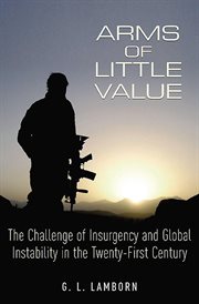 Arms of little value. The Challenge of Insurgency and Global Instability in the Twenty-First Century cover image cdn
