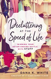 Decluttering at the Speed of Life : Winning Your Never-Ending Battle with Stuff cover image cdn