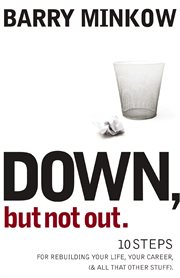 Down, but not out. 10 Steps for Rebuilding Your Life, Your Career, (and all that other stuff) cover image cdn